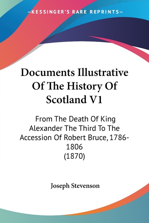 Documents Illustrative Of The History Of Scotland V1