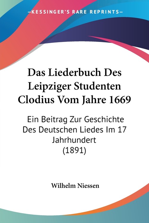 Das Liederbuch Des Leipziger Studenten Clodius Vom Jahre 1669