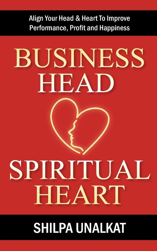 Business Head, Spiritual Heart - Align Your Head & Heart To Improve Performance, Profit and Happiness