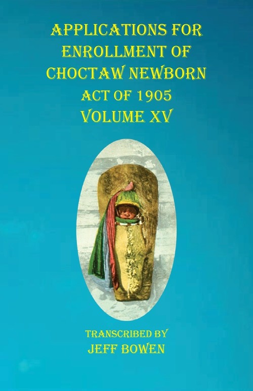 Applications For Enrollment of Choctaw  Newborn Act of 1905    Volume XV