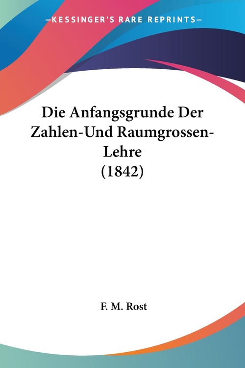 Die Anfangsgrunde Der Zahlen-Und Raumgrossen-Lehre (1842)