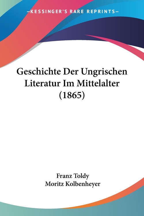 Geschichte Der Ungrischen Literatur Im Mittelalter (1865)