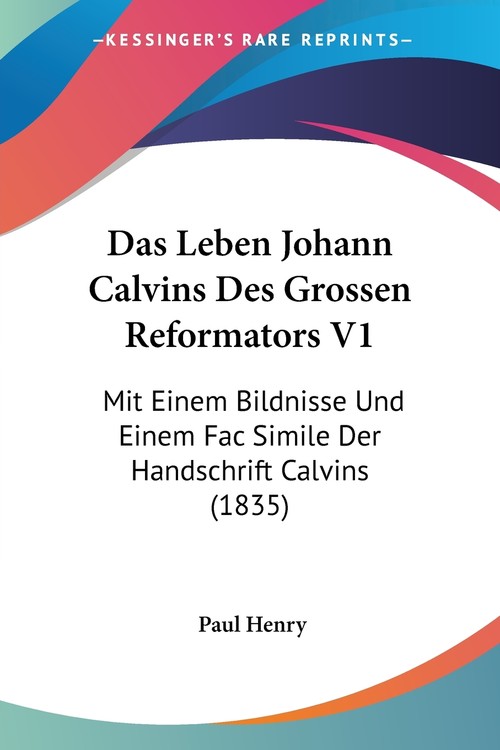 Das Leben Johann Calvins Des Grossen Reformators V1