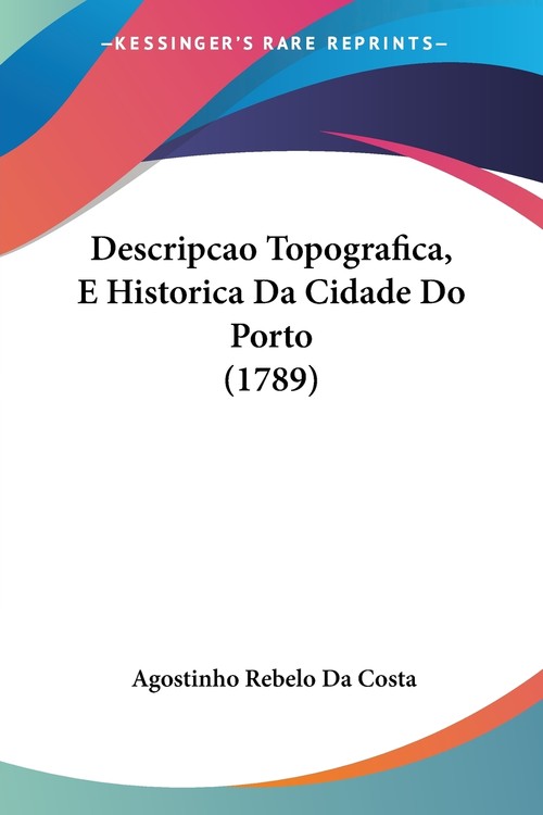 Descripcao Topografica, E Historica Da Cidade Do Porto (1789)