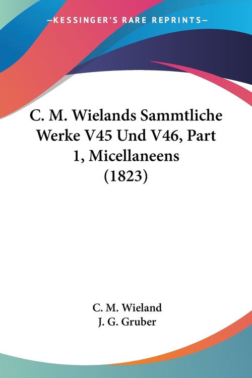 C. M. Wielands Sammtliche Werke V45 Und V46, Part 1, Micellaneens (1823)
