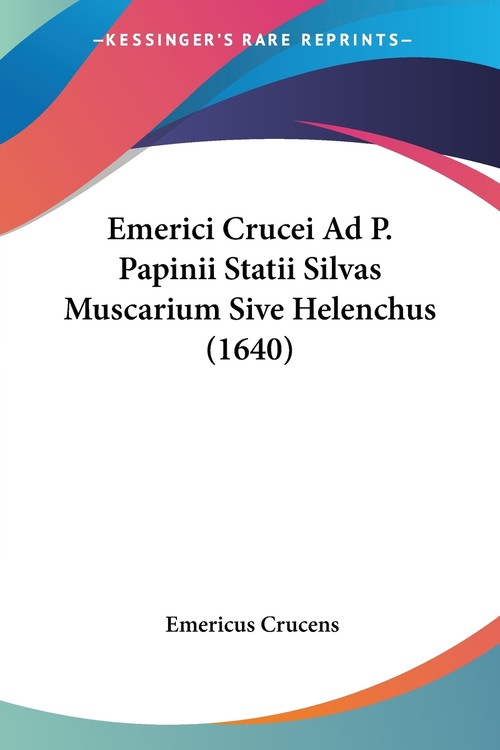 Emerici Crucei Ad P. Papinii Statii Silvas Muscarium Sive Helenchus (1640)