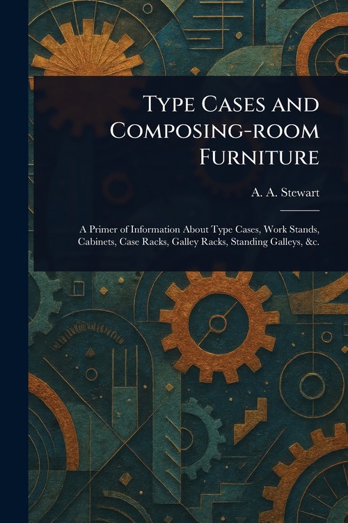 Type Cases and Composing-room Furniture