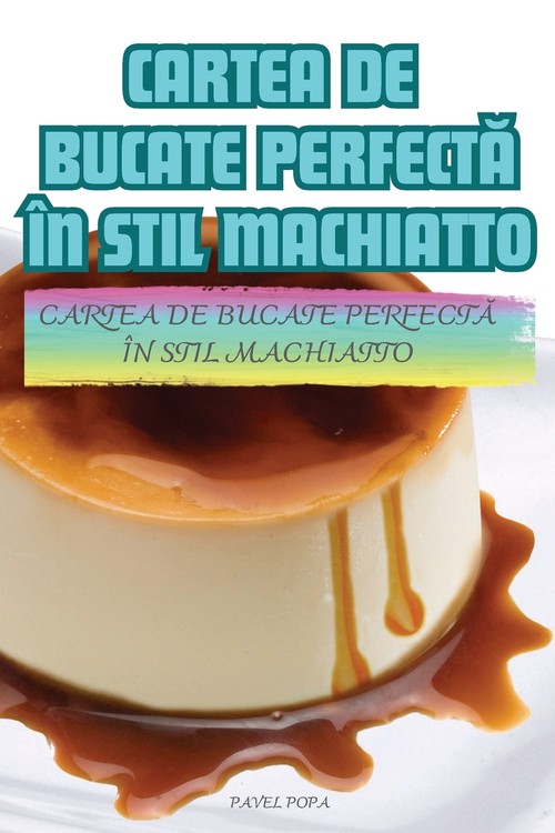 CARTEA DE BUCATE PERFECTĂ ÎN STIL MACHIATTO