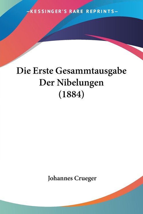 Die Erste Gesammtausgabe Der Nibelungen (1884)