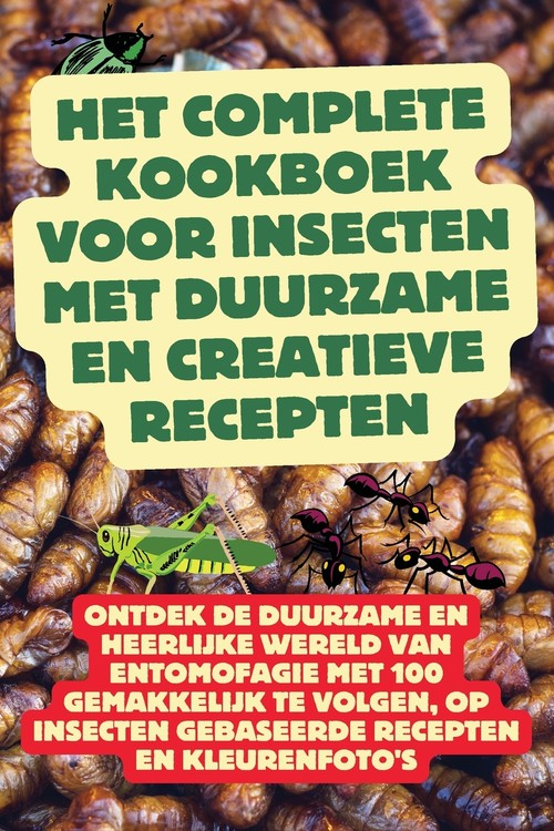 Het Complete Kookboek voor Insecten met Duurzame en Creatieve Recepten