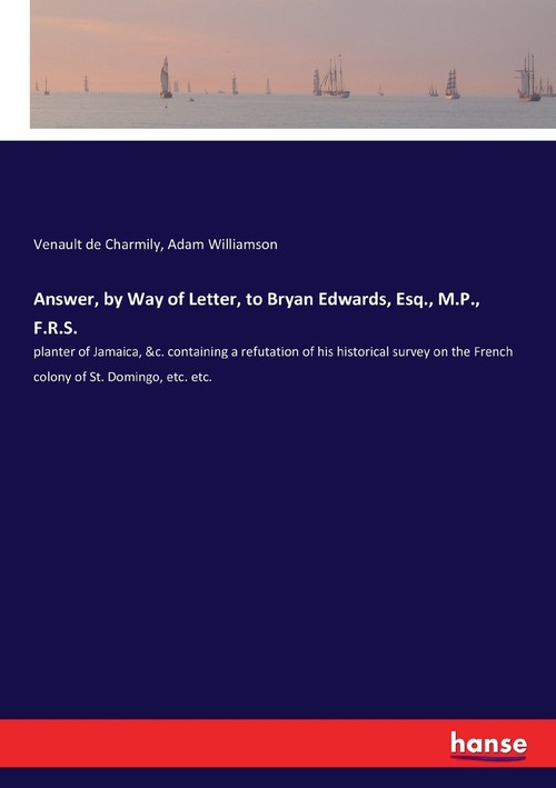 Answer, by Way of Letter, to Bryan Edwards, Esq., M.P., F.R.S.