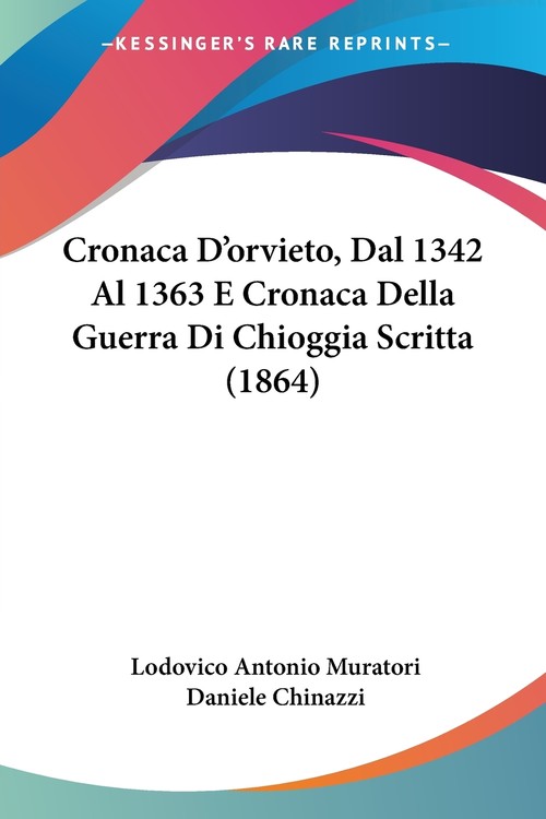 Cronaca D'orvieto, Dal 1342 Al 1363 E Cronaca Della Guerra Di Chioggia Scritta (1864)