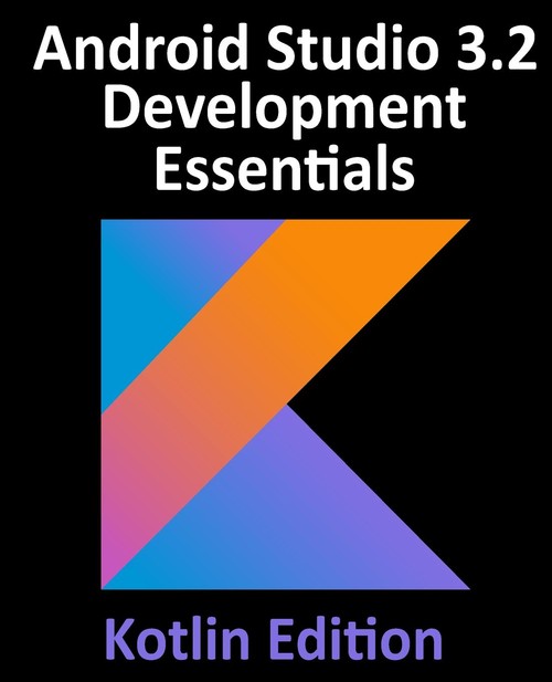 Android Studio 3.2 Development Essentials - Kotlin Edition