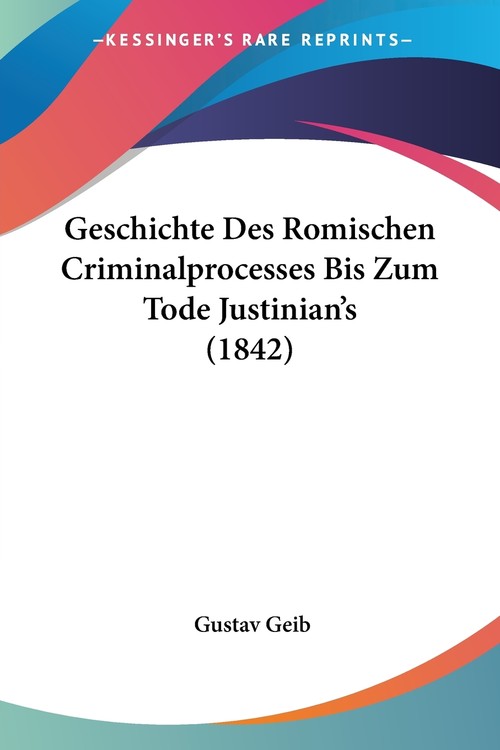 Geschichte Des Romischen Criminalprocesses Bis Zum Tode Justinian's (1842)