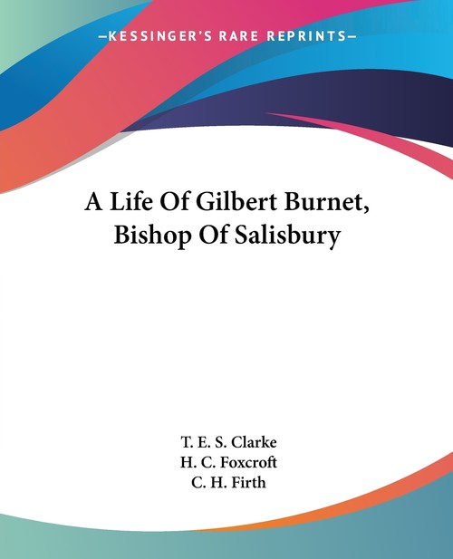 A Life Of Gilbert Burnet, Bishop Of Salisbury
