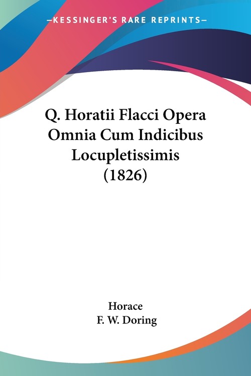 Q. Horatii Flacci Opera Omnia Cum Indicibus Locupletissimis (1826)