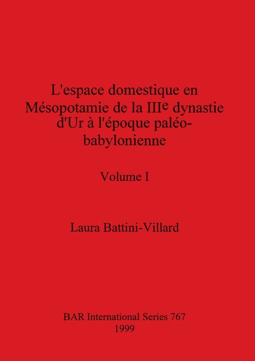 L'espace domestique en Mésopotamie de la IIIe dynastie d'Ur à l'époque paléo-babylonienne, Volume I