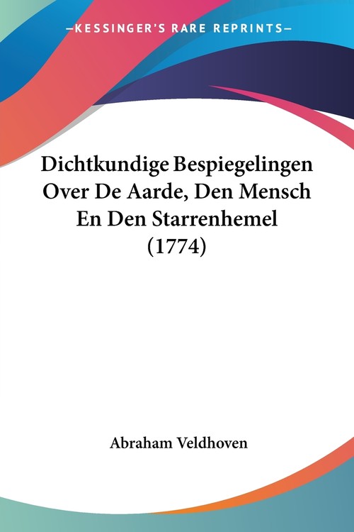 Dichtkundige Bespiegelingen Over De Aarde, Den Mensch En Den Starrenhemel (1774)