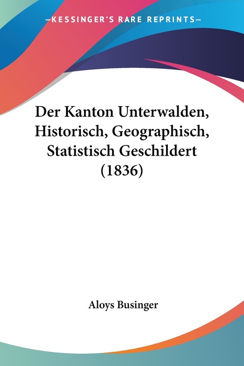Der Kanton Unterwalden, Historisch, Geographisch, Statistisch Geschildert (1836)