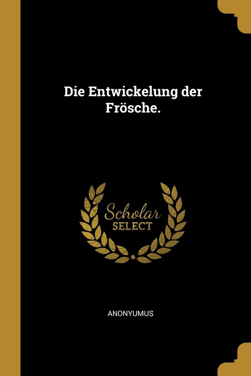 Die Entwickelung der Frösche.