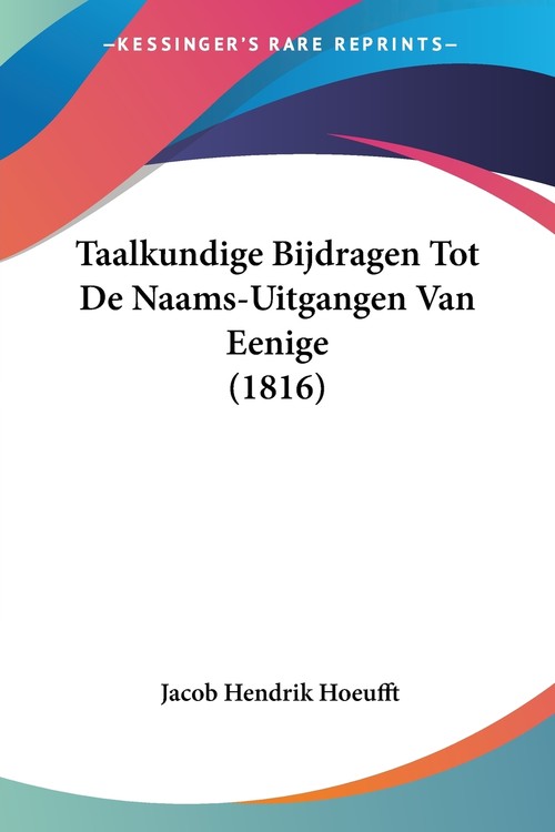 Taalkundige Bijdragen Tot De Naams-Uitgangen Van Eenige (1816)