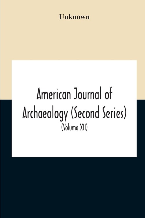 American Journal Of Archaeology (Second Series) The Journal Of The Archaeological Institute Of America (Volume Xii) 1908